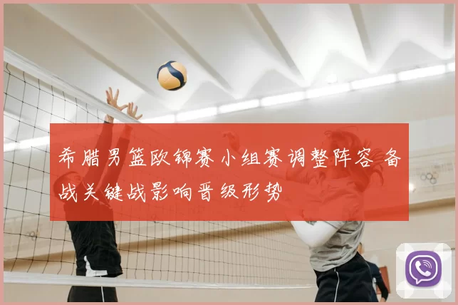 希腊男篮欧锦赛小组赛调整阵容 备战关键战影响晋级形势