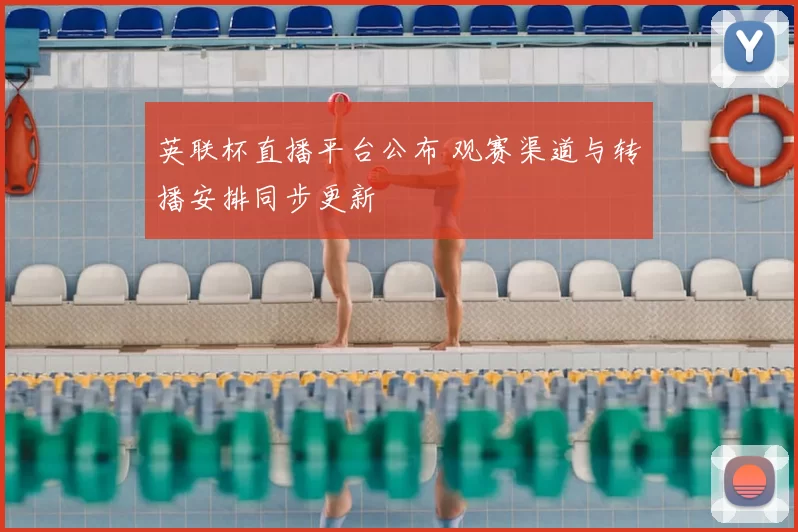 英联杯直播平台公布 观赛渠道与转播安排同步更新