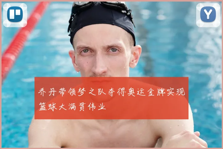 乔丹带领梦之队夺得奥运金牌实现篮球大满贯伟业