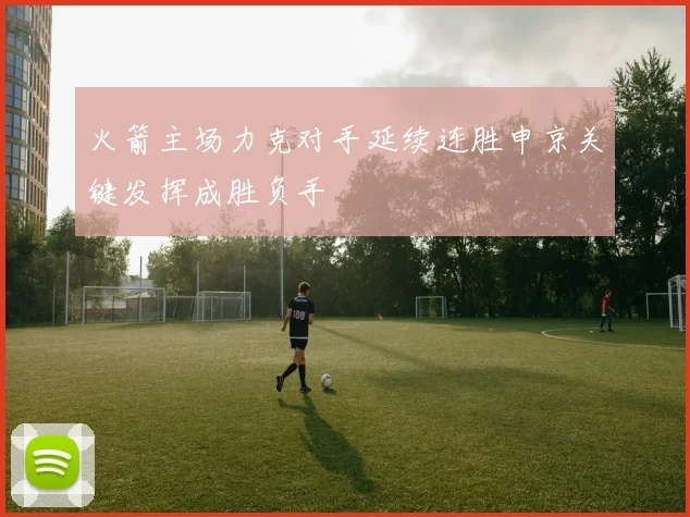 火箭主场力克对手延续连胜申京关键发挥成胜负手